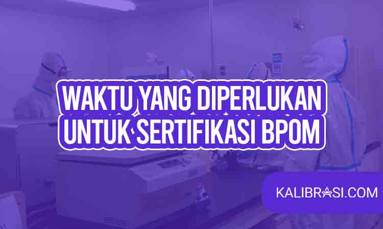 waktu yang diperlukan untuk sertifikasi BPOM