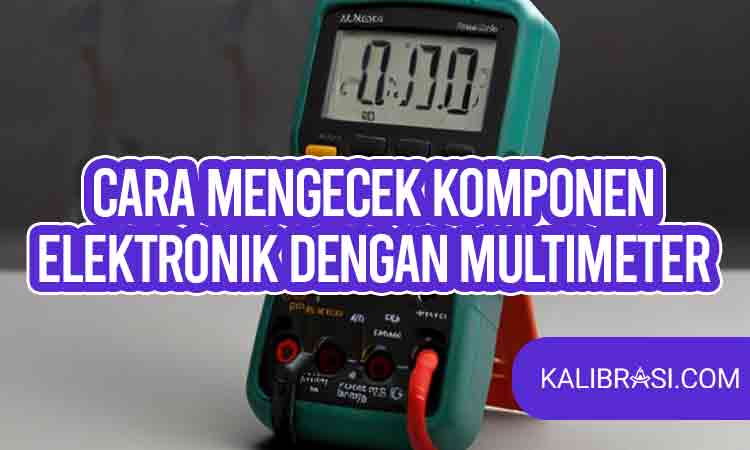 cara mengecek komponen elektronik dengan multimeter
