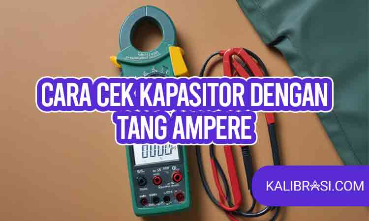 cara cek kapasitor dengan tang ampere
